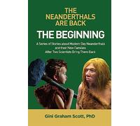 The Neanderthals Are Back: The Beginning: A Series of Stories about Modern Day Neanderthals and their New Families After Two Scientists Bring Them Back