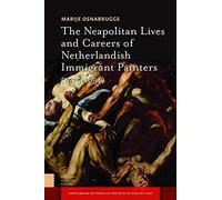 The Neapolitan Lives And Careers Of Netherlandish Immigrant Painters (1575-1655)