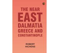 The Near East: Dalmatia Greece and Constantinople