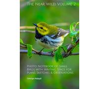 The Near Wild, Volume 2: Photo Notebook of Small Birds with Writing Space for Plans, Sketches & Observations