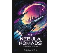 The Nebula Nomads: Quest for Aurora: An Interstellar Odyssey of Survival and Exploration Against Impossible Odds