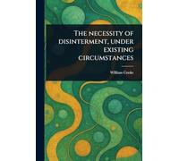 The Necessity of Disinterment, Under Existing Circumstances