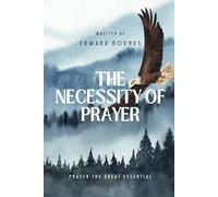 The Necessity of Prayer: One of the Great Masterpieces on Faith in Intercessory Prayer