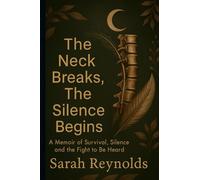 The Neck Breaks, The Silence Begins: A Memoir of Survival, Silence and the Fight to Be Heard