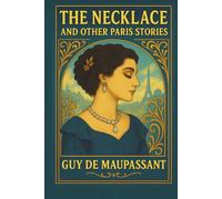 The Necklace and Other Paris Stories: An elegant edition of Guy de Maupassant’s finest Paris short stories with original essays, 1917 literary ... commentary, and more for readers of all ages