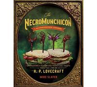 The Necromunchicon: Unspeakable Snacks and Terrifying Treats from the Lore of H. P. Lovecraft