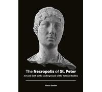 The necropolis of St. Peter. Art and faith in the underground of the Vatican basilica. Ediz. illustrata