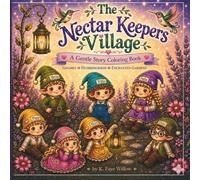 The Nectar Keepers Village: A Gentle Story Coloring Book with Whimsical Gnomes, Hummingbirds, and Cozy Garden Scenes for Relaxation and Creative Calm