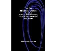 The Ned M'keown Stories ; Traits And Stories Of The Irish Peasantry, The Works Of William Carleton, Volume Three