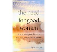 The Need for Good Women: Improving your life as a woman, one truth at a time