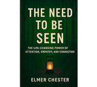 The Need to Be Seen: The Life-Changing Power of Attention, Empathy, and Connection