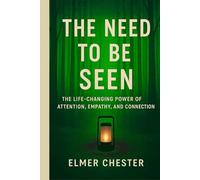 The Need to Be Seen: The Life-Changing Power of Attention, Empathy, and Connection