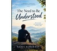 THE NEED TO BE UNDERSTOOD: Why We Spend Our Lives Explaining Ourselves to People Who May Never Truly Know Us
