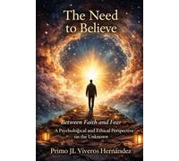 The Need to Believe: Between Faith and Fear A Psychological and Ethical Perspective on the Unknown