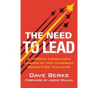 The Need to Lead: A Topgun Instructor's Lessons on How Leadership Solves Every Challenge