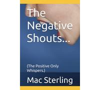 The Negative Shouts...: (The Positive Only Whispers.)
