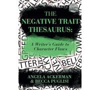 The Negative Trait Thesaurus: A Writer's Guide to Character Flaws