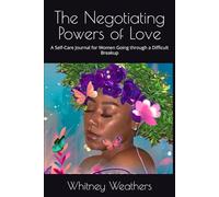The Negotiating Powers of Love: A Self-Care Journal for Women Going through a Difficult Breakup