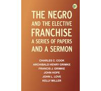 The Negro and the elective franchise. A series of papers and a sermon
