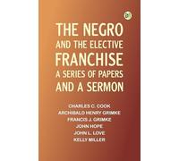 The Negro and the elective franchise. A series of papers and a sermon