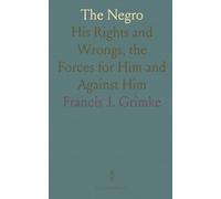The Negro: His Rights and Wrongs, the Forces for Him and Against Him