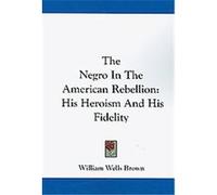 The Negro in the American Rebellion William Wells Brown (Auteur)