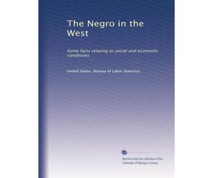The Negro in the West: Some facts relating to social and economic conditions