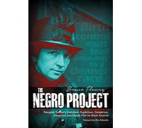 The Negro Project: Margaret Sanger's Diabolical, Duplicitous, Dangerous, Disastrous and Deadly Plan for Black America