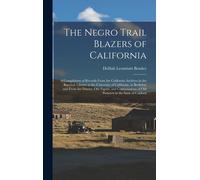 The Negro Trail Blazers Of California: A Compilation Of Records From The California Archives In The Bancroft Library At The University Of California,