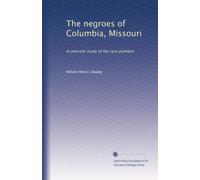 The Negroes of Columbia, Missouri; a concrete study of the race problem (1904)