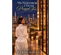 The Neighbor I Never Prayed For: Sometimes God Answers the Prayer You Never Knew to Pray