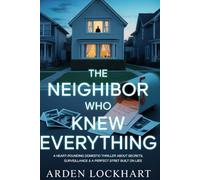 THE NEIGHBOR WHO KNEW EVERYTHING: A Gripping Domestic Thriller of Secrets, Surveillance, and a Perfect Street Built on Lies