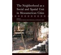 The Neighborhood As a Social and Spatial Unit in Mesoamerican Cities