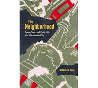 The Neighborhood: Space, State, and Daily Life in a Manchurian City