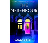 The Neighbour: The gripping psychological thriller BRAND NEW for 2026 from bestselling author Emma Curtis