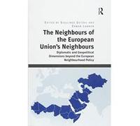 The Neighbours of the European Union's Neighbours: Diplomatic and Geopolitical Dimensions beyond the European Neighbourhood Policy - [Version Originale] Inconnu (Auteur)