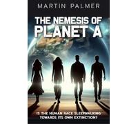 The Nemesis of Planet A - Is The Human Race Sleep Walking Towards Its Own Extinction?