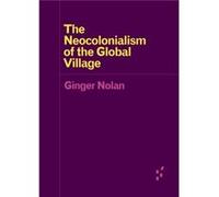 The Neocolonialism of the Global Village by Ginger Nolan Ginger Nolan (Auteur)