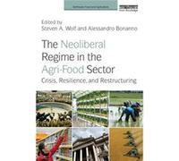 The Neoliberal Regime In The Agri-Food Sector: Crisis, Resilience, And Restructuring (Earthscan Food And Agriculture) (Paperback) Steven Wolf, Alessandro Bonanno (Auteur)