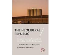 The Neoliberal Republic: Corporate Lawyers, Statecraft, and the Making of Public-Private France