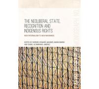 The Neoliberal State, Recognition And Indigenous Rights: New Paternalism To New Imaginings