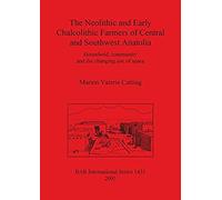 The Neolithic And Early Chalcolithic Farmers Of Central And Southwest Anatolia