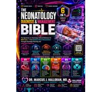 The Neonatology Diagnosis & Management Bible: [6 in 1] The Specimen-to-Discharge Clinical Reference for NICU Care - From Delivery Room Resuscitation Through Discharge Planning and Long-Term Follow-Up,