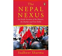 The Nepal Nexus: An Inside Account of the Maoists, the Durbar and New Delhi