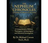 THE NEPHILIM CHRONICLES Unveiling the Mystery of the Giants: A Comprehensive Biblical, Theological, Archaeological, and Historical Investigation