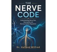 THE NERVE CODE: Understanding Nerve Pain, Neuropathy and Nervous System Regulation
