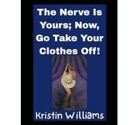 The Nerve Is Yours; Now, Go Take Your Clothes Off: What’s Stopping You?!