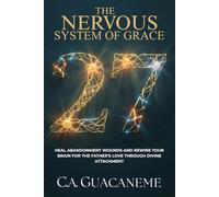 The Nervous System of Grace: Heal Abandonment Wounds and Rewire Your Brain for the Father's Love through Divine Attachment