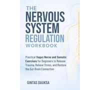 The Nervous System Regulation Workbook: Practical Vagus Nerve and Somatic Exercises for Beginners to Release Trauma, Relieve Stress, and Restore the Gut-Brain Connection