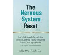 The Nervous System Reset: How to Calm Anxiety, Regulate Your Emotions, and Heal Trauma with Simple Somatic Tools Anyone Can Do